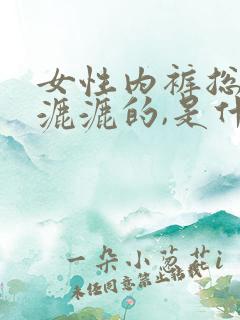 女性内裤总是湿漉漉的,是什么原因?