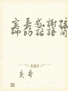 家长感谢孩子老师的话语简短精辟