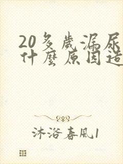 20多岁漏尿是什么原因造成的