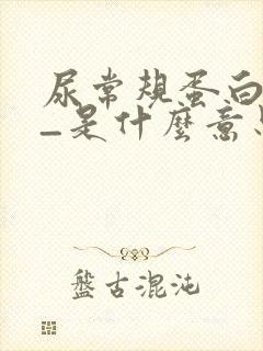 尿常规蛋白质+_是什么意思