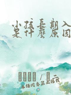 小孩长期入睡难是什么原因造成的