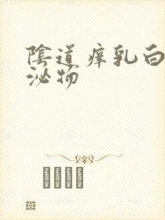 阴道痒乳白色分泌物