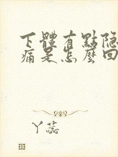 下体有点隐隐作痛是怎么回事