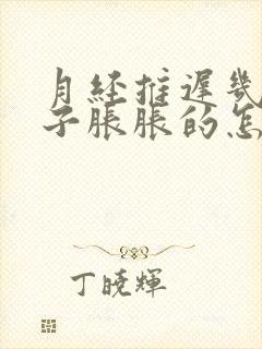 月经推迟几天肚子胀胀的怎么回事