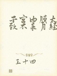 子宫内膜太薄导致不来月经怎么办