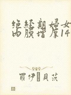 绝经期妇女子宫内膜增厚14mm是什么原因