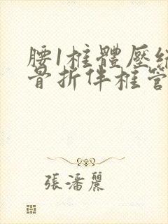 腰1椎体压缩性骨折伴椎管狭窄