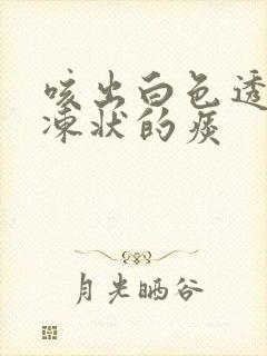 咳出白色透明果冻状的痰