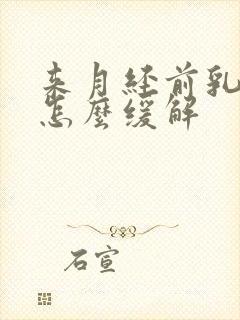 来月经前乳房疼怎么缓解