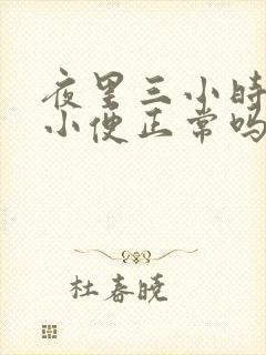 夜里三小时一次小便正常吗