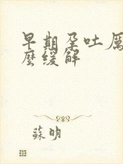 早期孕吐厉害怎么缓解