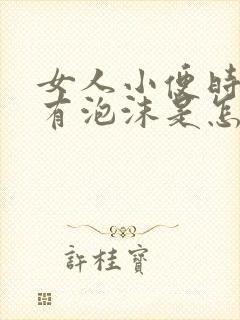 女人小便时尿里有泡沫是怎么回事