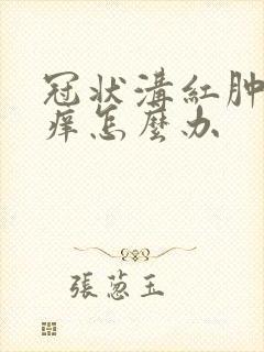 冠状沟红肿有点痒怎么办