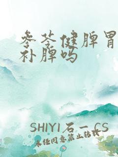 参苓健脾胃颗粒补脾吗