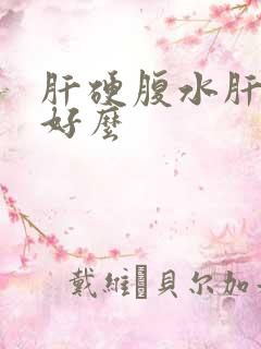 肝硬腹水肝能治好么