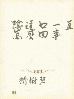 阴道口一直胀痒怎么回事