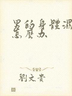 男的身体湿气重怎么办