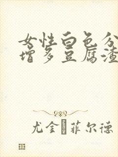 女性白色分泌物增多豆腐渣是什么原因