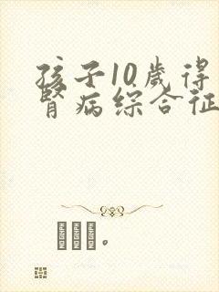 孩子10岁得了肾病综合征复发哪里治