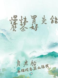 慢性胃炎能喝什么茶好