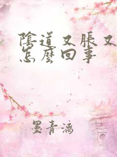 阴道又胀又痒是怎么回事