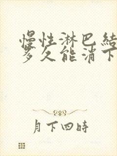 慢性淋巴结发炎多久能消下去