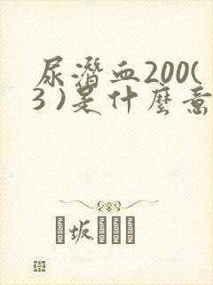 尿潜血200(3 )是什么意思