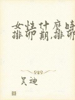 女性什么时候是排卵期,排卵期几天结束