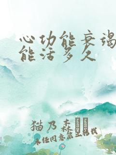 心功能衰竭晚期能活多久