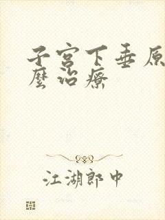 子宫下垂原因怎么治疗