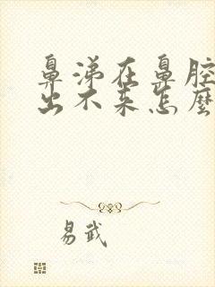 鼻涕在鼻腔里面出不来怎么办