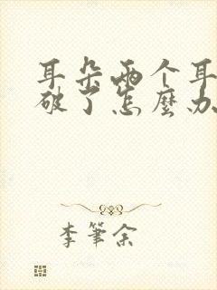 耳朵两个耳膜都破了怎么办