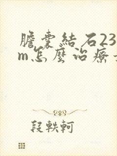 胆囊结石23mm怎么治疗最好