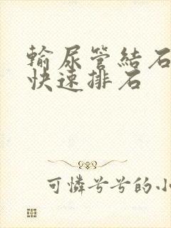 输尿管结石如何快速排石