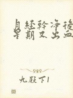 月经干净后一个星期又出血怎么回事