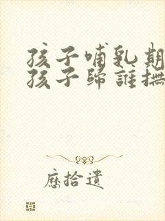 孩子哺乳期离婚孩子归谁抚养权