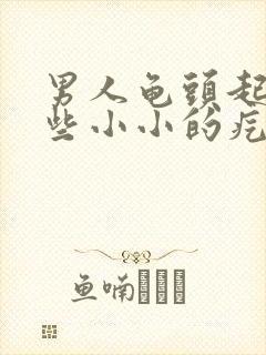 男人龟头起了一些小小的疙瘩