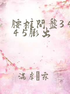 腰椎间盘3 4 4 5膨出