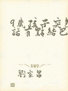 9岁孩子突然说话有点结巴咋回事