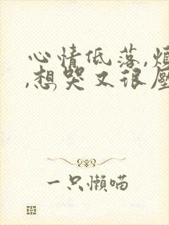 心情低落,烦躁,想哭又很压抑怎么回事