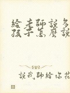 给老师说多关注孩子怎么说