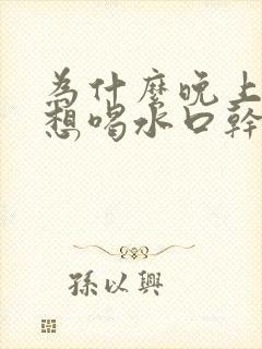 为什么晚上总是想喝水口干口渴