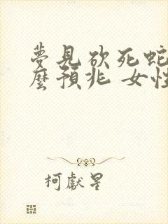 梦见砍死蛇是什么预兆 女性解梦