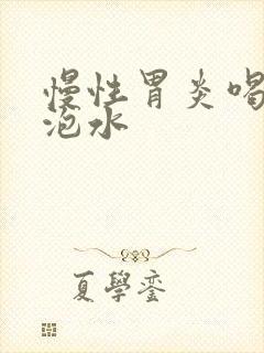 慢性胃炎喝什么泡水