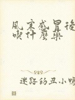 风寒感冒后干咳吃什么药