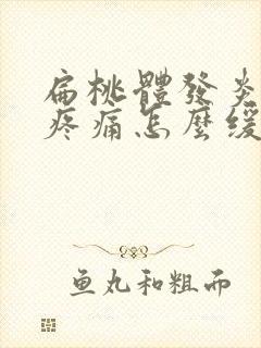 扁桃体发炎吞咽疼痛怎么缓解