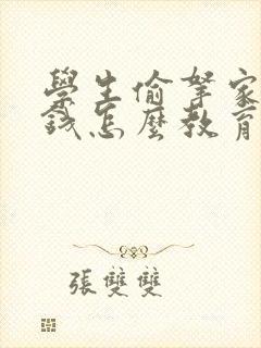 学生偷拿家里的钱怎么教育