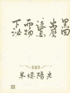 下面流出黑色分泌物怎么回事