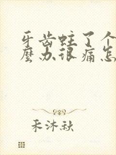 牙齿蛀了个洞怎么办很痛怎么缓解