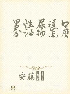 男性尿道口透明分泌物怎么回事